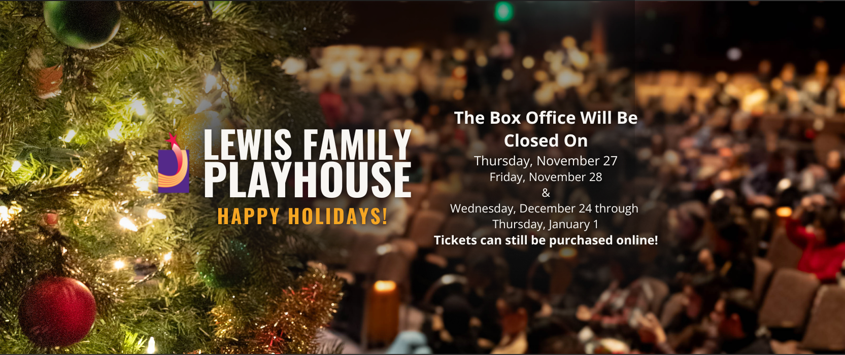 THe background consists of a warmly light christmas tree overlayed on top of a warm lit crowd in theater seats. Text reads Box Office Holiday Hours