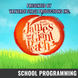 Promotional graphic for James and the Giant Peach. Text reads: “Presented by Valverde Stage Productions Inc., Roald Dahl’s James and the Giant Peach.” Image shows a large, illustrated peach with stylized lettering at the center, set against a bright sky and grassy landscape. Event labeled as School Programming.